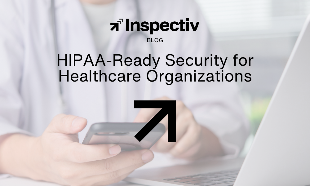 HIPAA-Ready Security for Healthcare Organizations | Inspectiv