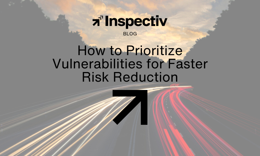 How to Prioritize Vulnerabilities for Faster Risk Reduction | Inspectiv