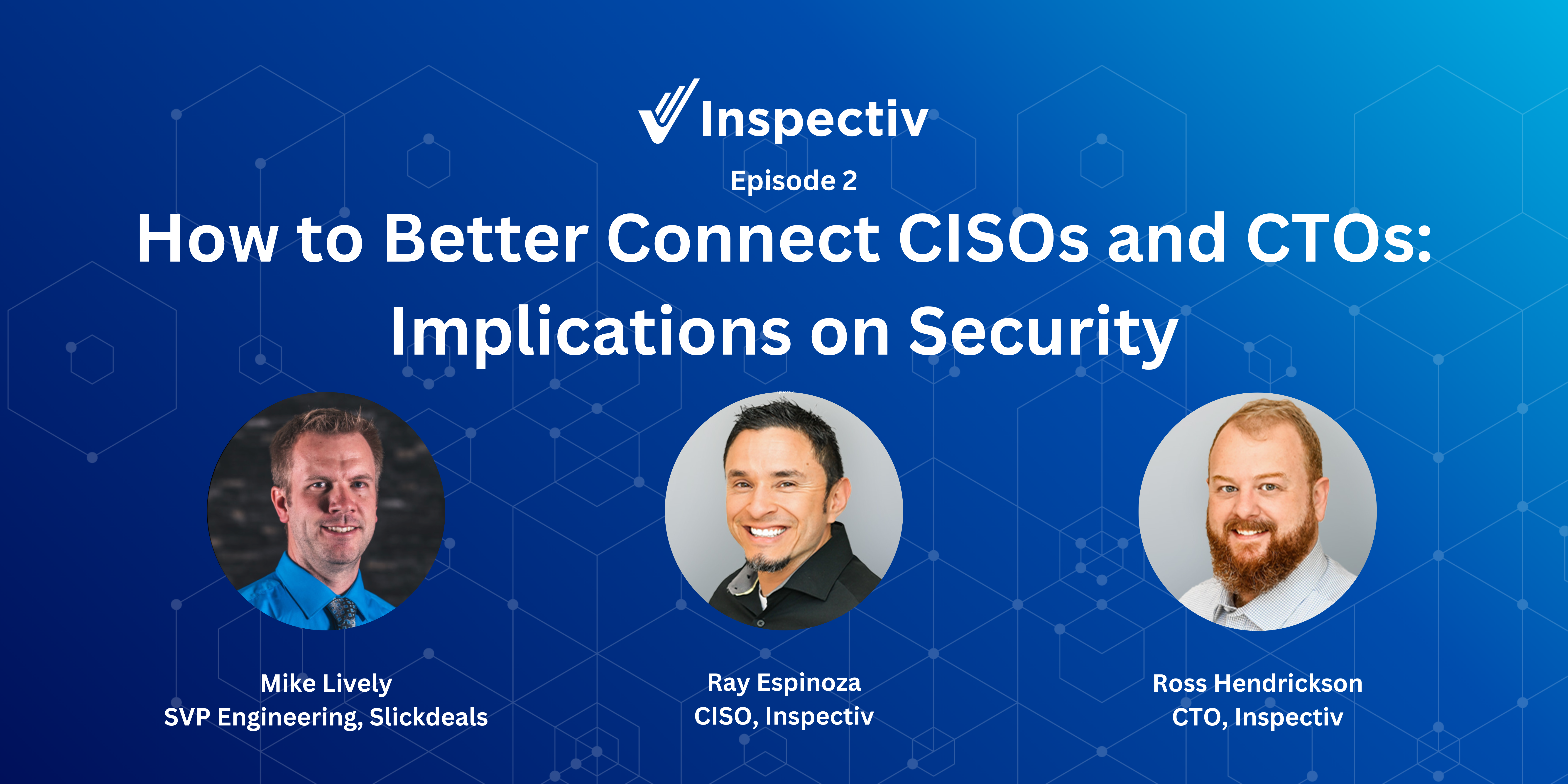 Ep. 2 | How to Better Connect CISOs and CTOs On-Demand Webinar